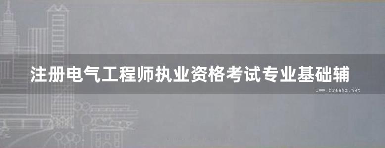 注册电气工程师执业资格考试专业基础辅导教程 2015电力版